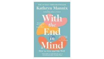With the End in Mind: How to Live and Die Well by Kathryn Mannix